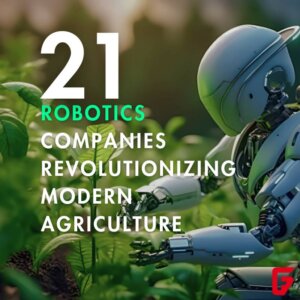 Robotics companies are now indispensable in modern agriculture transforming how crops are grown and managed. Here are 21 companies to know.